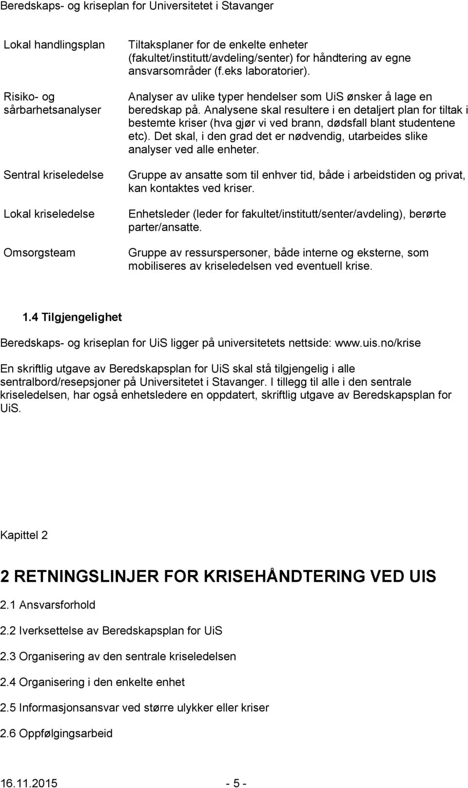 Analysene skal resultere i en detaljert plan for tiltak i bestemte kriser (hva gjør vi ved brann, dødsfall blant studentene etc).