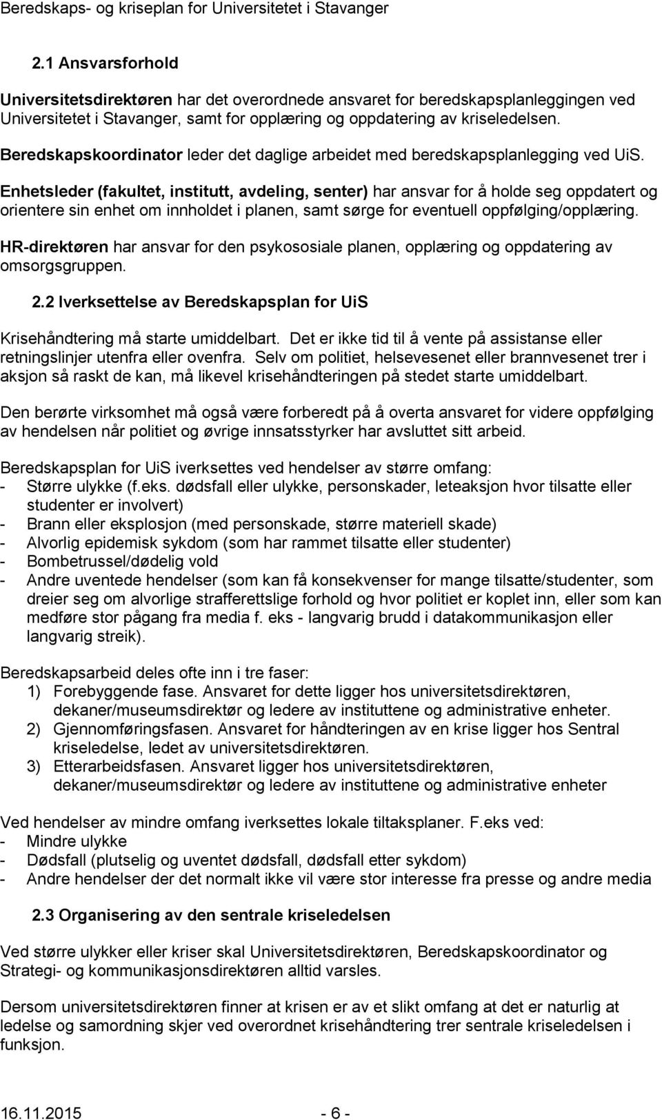 Enhetsleder (fakultet, institutt, avdeling, senter) har ansvar for å holde seg oppdatert og orientere sin enhet om innholdet i planen, samt sørge for eventuell oppfølging/opplæring.