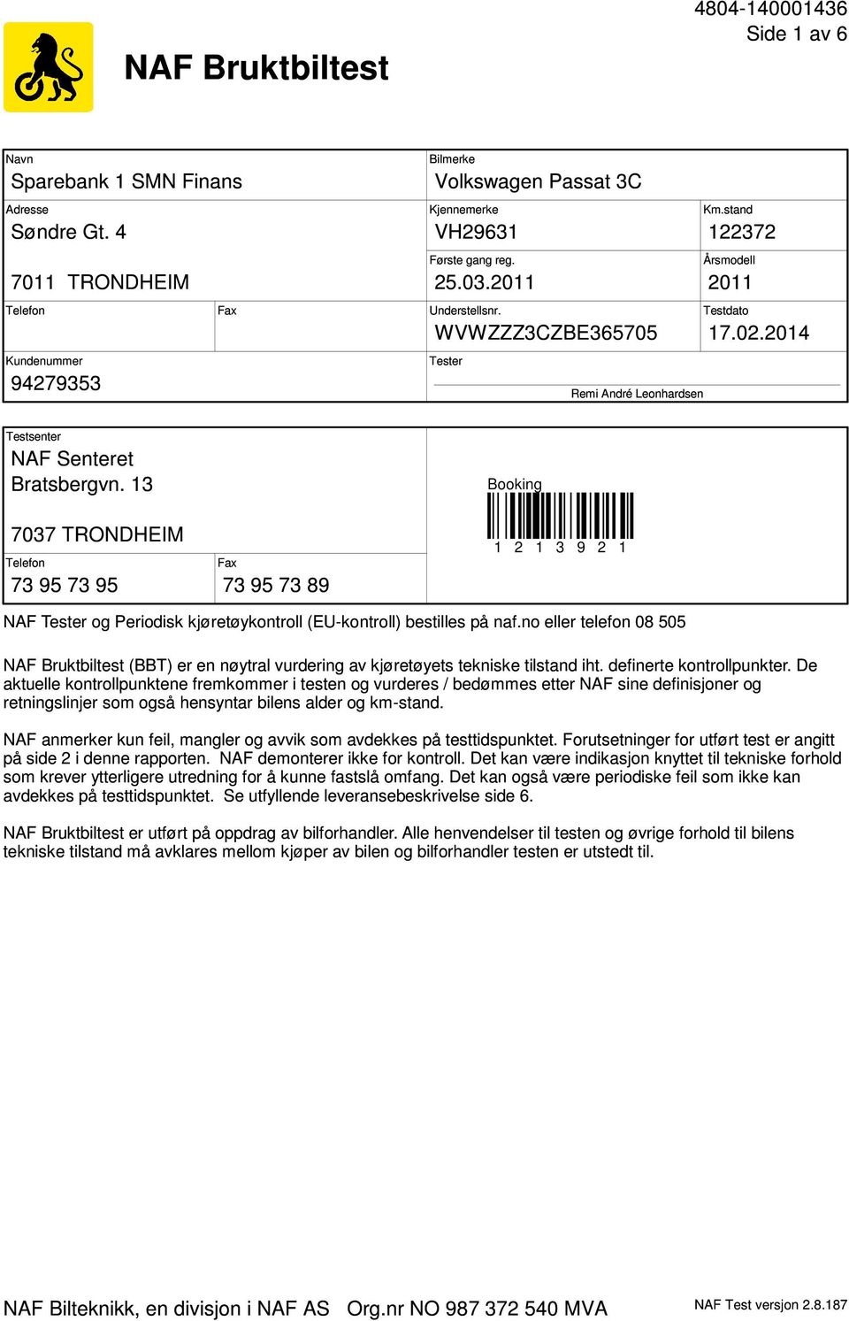 13 Booking 7037 TRONDHEIM Telefon 73 95 73 95 Fax 73 95 73 89 1 2 1 3 9 2 1 NAF Tester og Periodisk kjøretøykontroll (EU-kontroll) bestilles på naf.