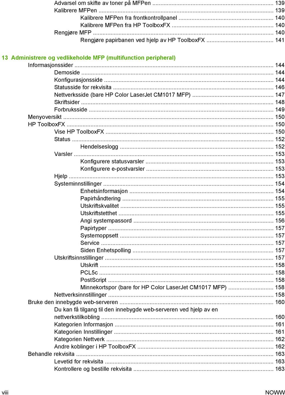 .. 144 Statusside for rekvisita... 146 Nettverksside (bare HP Color LaserJet CM1017 MFP)... 147 Skriftsider... 148 Forbruksside... 149 Menyoversikt... 150 HP ToolboxFX... 150 Vise HP ToolboxFX.