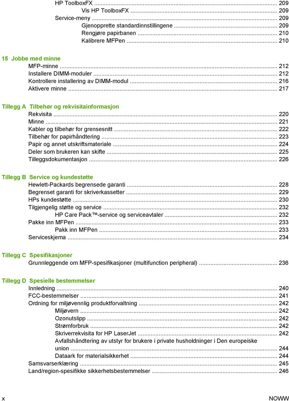 .. 221 Kabler og tilbehør for grensesnitt... 222 Tilbehør for papirhåndtering... 223 Papir og annet utskriftsmateriale... 224 Deler som brukeren kan skifte... 225 Tilleggsdokumentasjon.