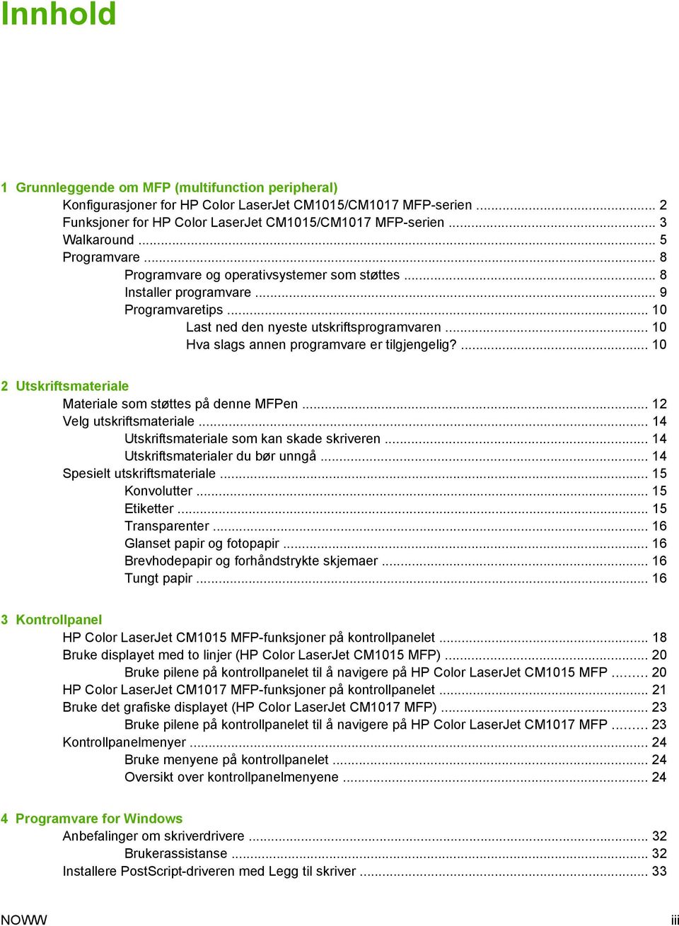 .. 10 Hva slags annen programvare er tilgjengelig?... 10 2 Utskriftsmateriale Materiale som støttes på denne MFPen... 12 Velg utskriftsmateriale... 14 Utskriftsmateriale som kan skade skriveren.