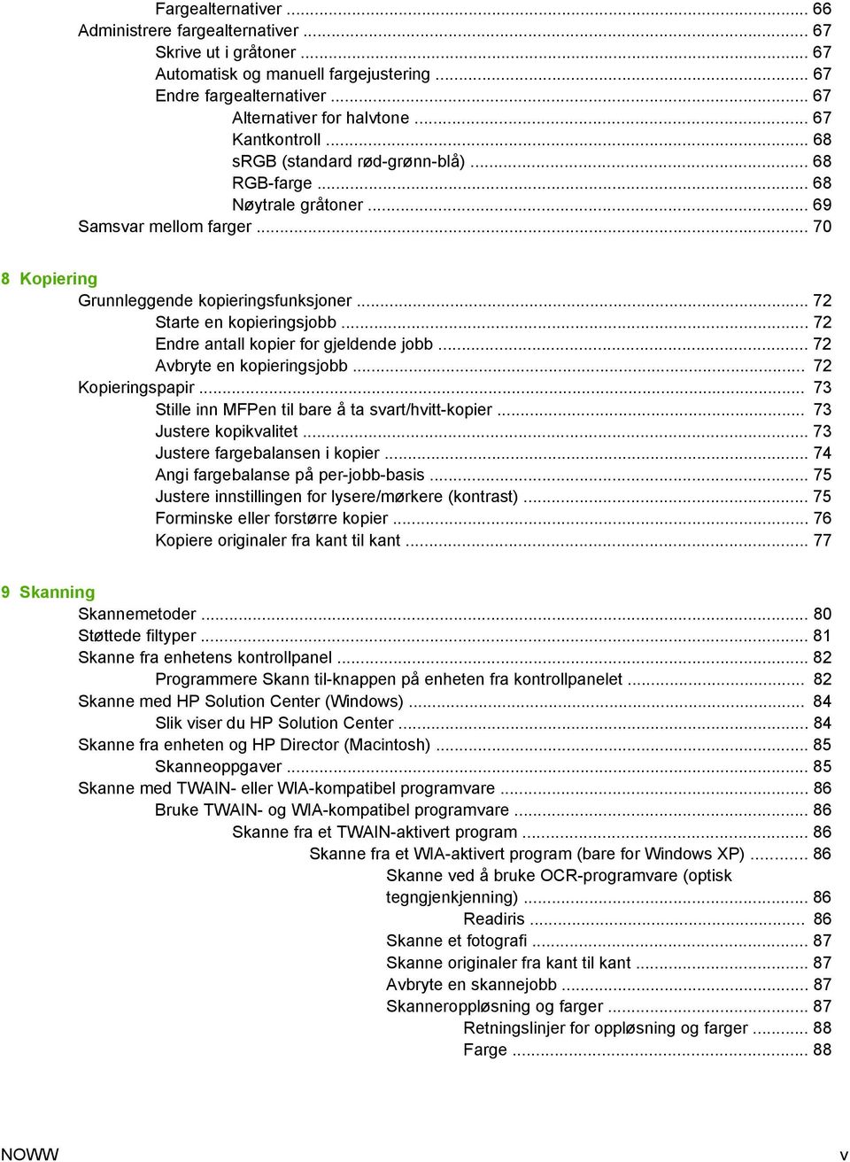.. 72 Starte en kopieringsjobb... 72 Endre antall kopier for gjeldende jobb... 72 Avbryte en kopieringsjobb... 72 Kopieringspapir... 73 Stille inn MFPen til bare å ta svart/hvitt-kopier.