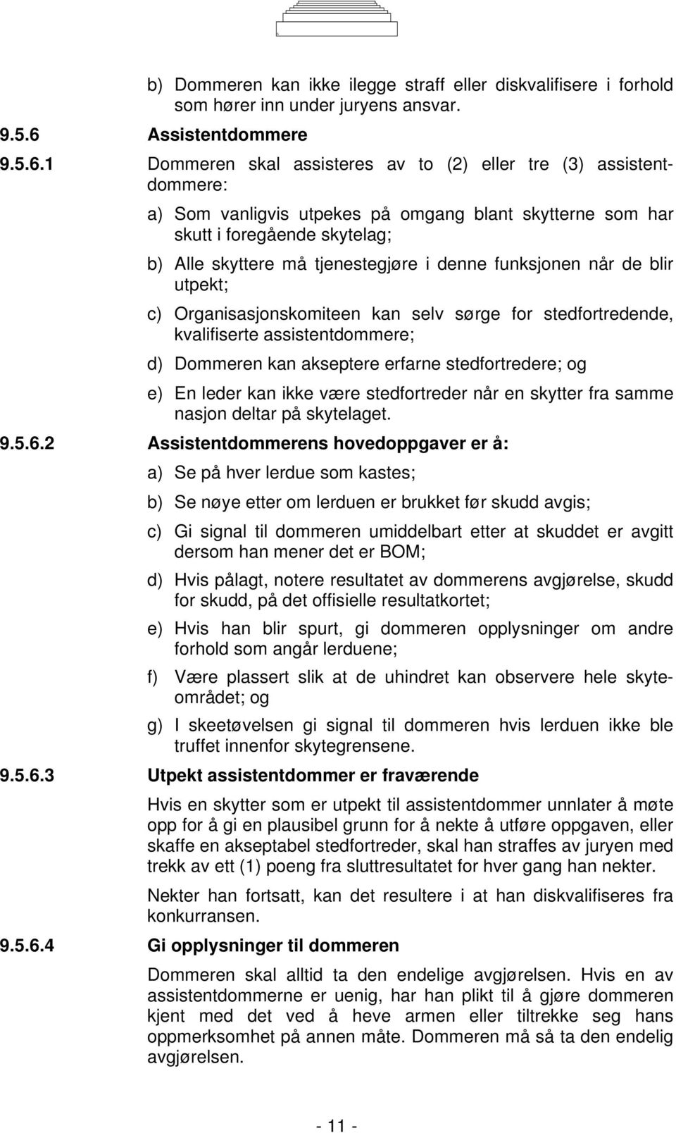 1 Dommeren skal assisteres av to (2) eller tre (3) assistentdommere: a) Som vanligvis utpekes på omgang blant skytterne som har skutt i foregående skytelag; b) Alle skyttere må tjenestegjøre i denne