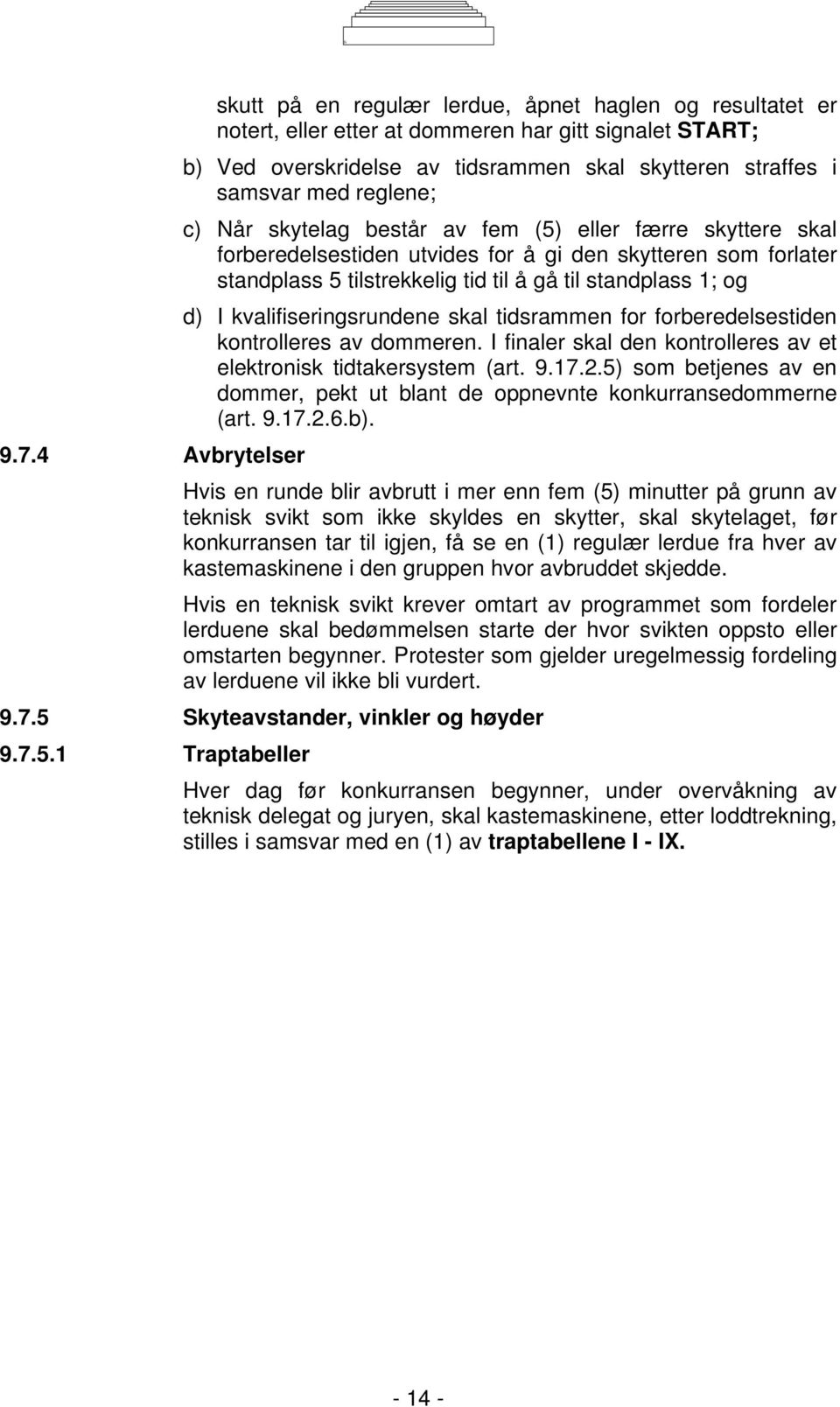 1; og d) I kvalifiseringsrundene skal tidsrammen for forberedelsestiden kontrolleres av dommeren. I finaler skal den kontrolleres av et elektronisk tidtakersystem (art. 9.17.2.