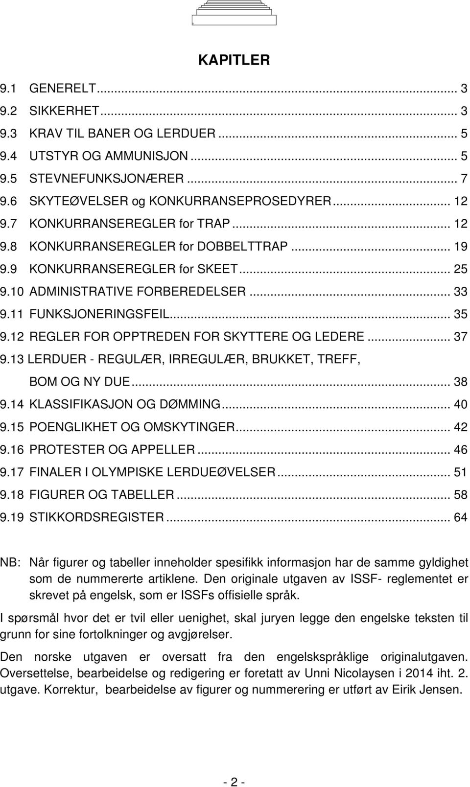 12 REGLER FOR OPPTREDEN FOR SKYTTERE OG LEDERE... 37 9.13 LERDUER - REGULÆR, IRREGULÆR, BRUKKET, TREFF, BOM OG NY DUE... 38 9.14 KLASSIFIKASJON OG DØMMING... 40 9.15 POENGLIKHET OG OMSKYTINGER... 42 9.