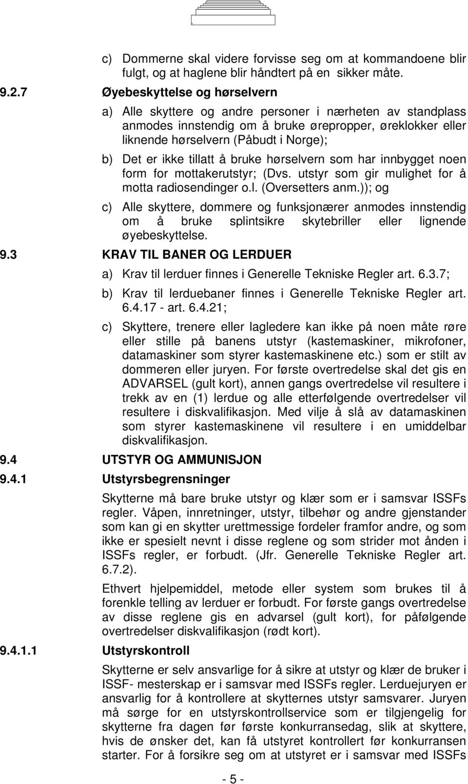 ikke tillatt å bruke hørselvern som har innbygget noen form for mottakerutstyr; (Dvs. utstyr som gir mulighet for å motta radiosendinger o.l. (Oversetters anm.