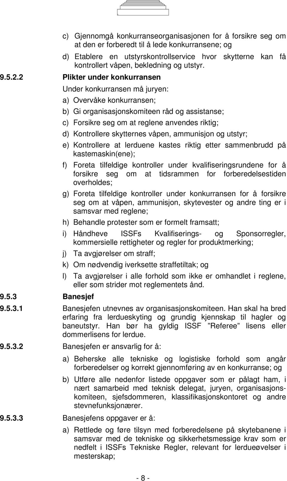 2 Plikter under konkurransen Under konkurransen må juryen: a) Overvåke konkurransen; b) Gi organisasjonskomiteen råd og assistanse; c) Forsikre seg om at reglene anvendes riktig; d) Kontrollere