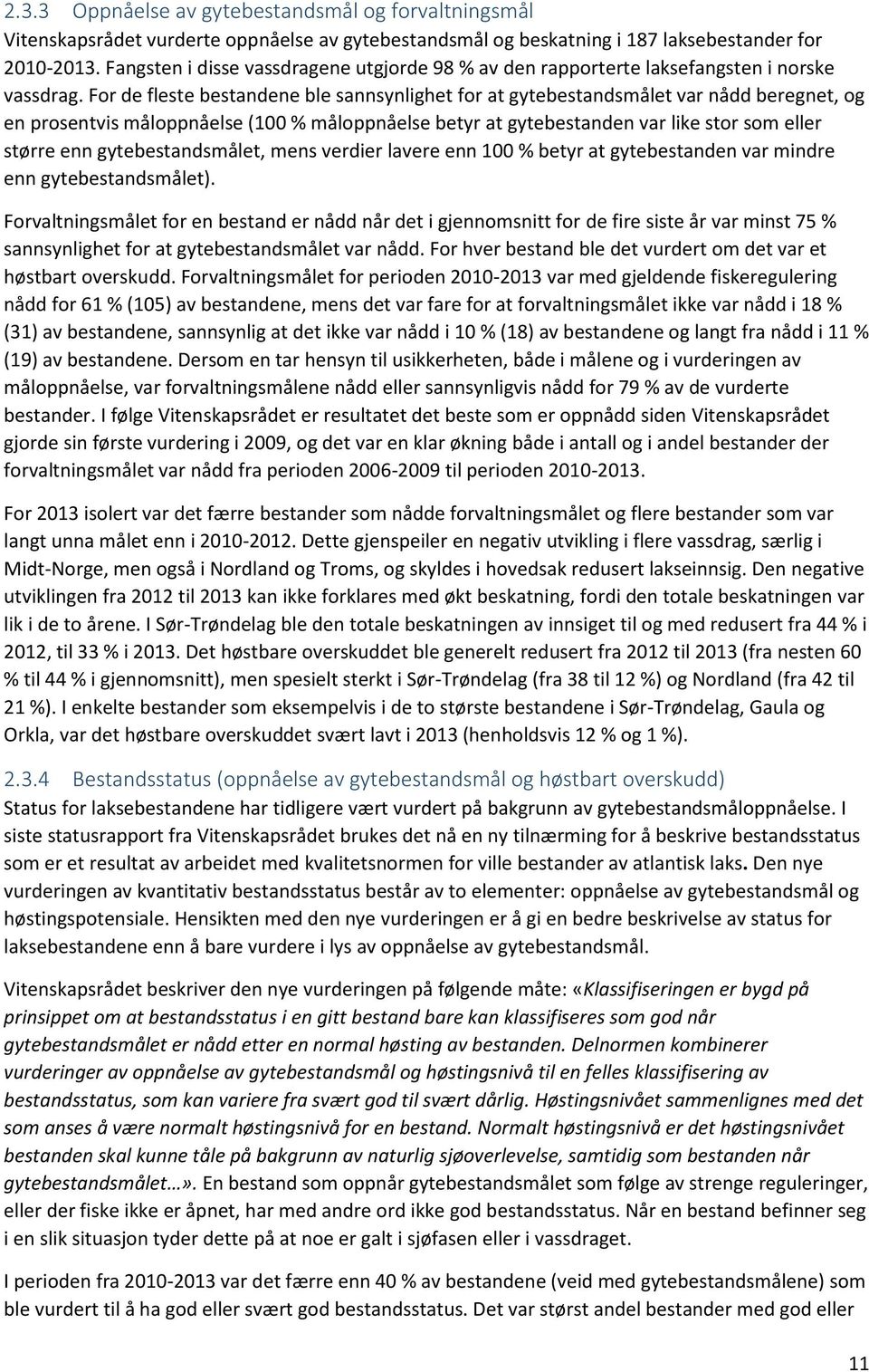 For de fleste bestandene ble sannsynlighet for at gytebestandsmålet var nådd beregnet, og en prosentvis måloppnåelse (100 % måloppnåelse betyr at gytebestanden var like stor som eller større enn