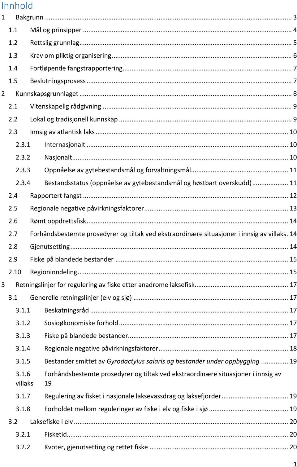 .. 11 2.3.4 Bestandsstatus (oppnåelse av gytebestandsmål og høstbart overskudd)... 11 2.4 Rapportert fangst... 12 2.5 Regionale negative påvirkningsfaktorer... 13 2.6 Rømt oppdrettsfisk... 14 2.