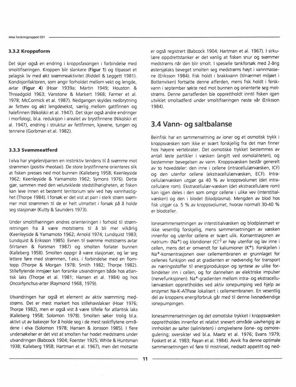 Kondisjonfaktoren,som angir forholdet mellom vekt og lengde, avtar (Figur 4) (Hoar 1939a; Martin 1949; Houston & Threadgold 1963; Vanstone & Markert 1968; Farmer et al. 1978; McCormick et al. 1987).