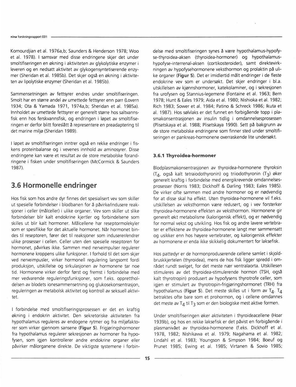 Det skjer også en økning i aktiviteten av lipolytiskeenzymer(sheridanet al. 1985b). Sammensetningenav fettsyrer endres under smoltifiseringen.