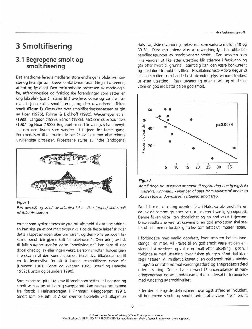 og den utvandrende fisken smolt (Figur 1). Oversikter over smoltifiseringsprosessener gitt av Hoar (1976), Folmar & Dickhoff (1980), Wedemeyer et al.