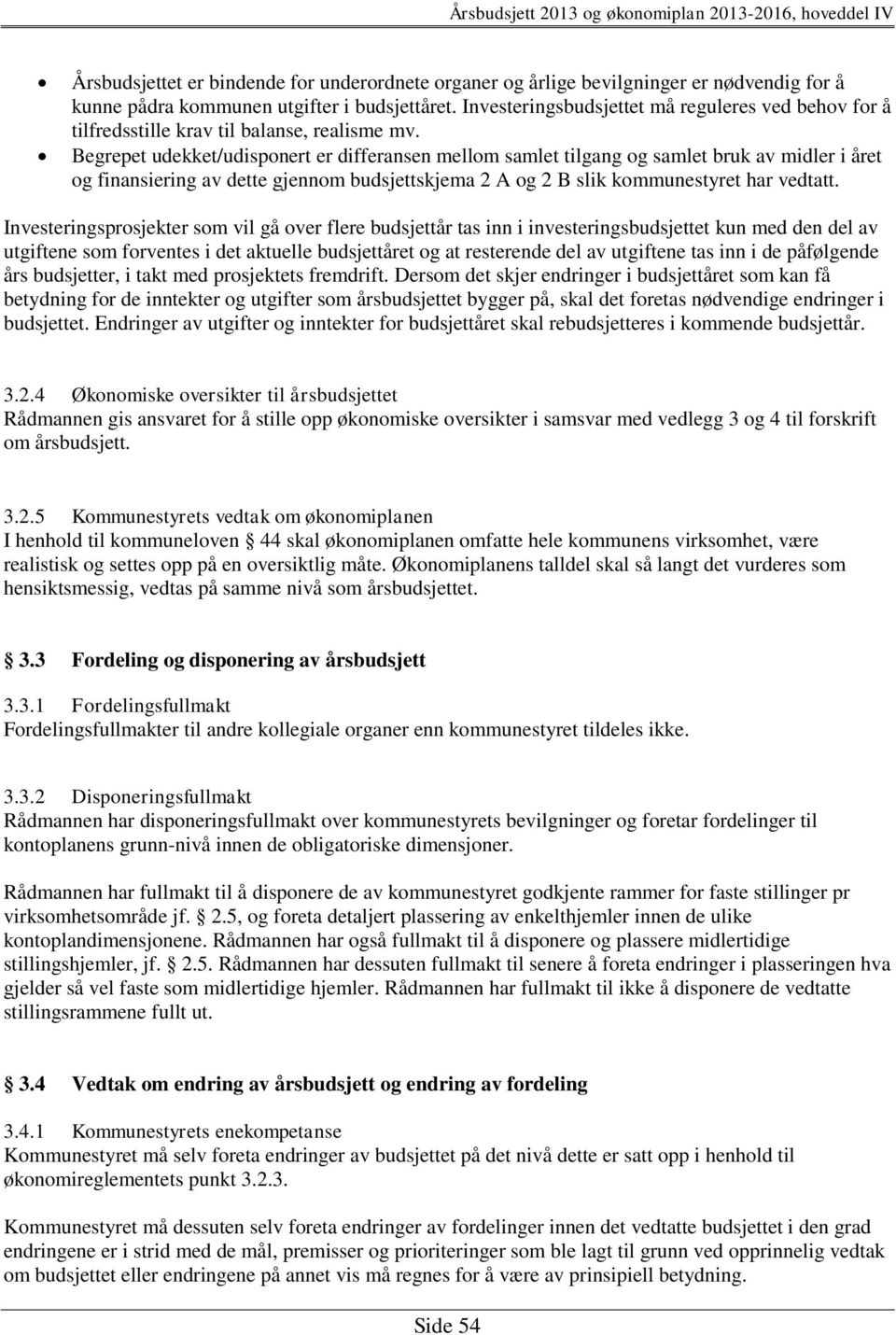 Begrepet udekket/udisponert er differansen mellom samlet tilgang og samlet bruk av midler i året og finansiering av dette gjennom budsjettskjema 2 A og 2 B slik kommunestyret har vedtatt.