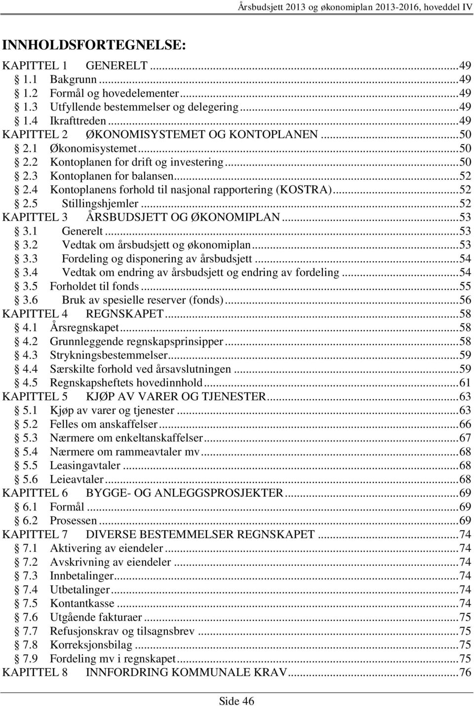 4 Kontoplanens forhold til nasjonal rapportering (KOSTRA)... 52 2.5 Stillingshjemler... 52 KAPITTEL 3 ÅRSBUDSJETT OG ØKONOMIPLAN... 53 3.1 Generelt... 53 3.2 Vedtak om årsbudsjett og økonomiplan.