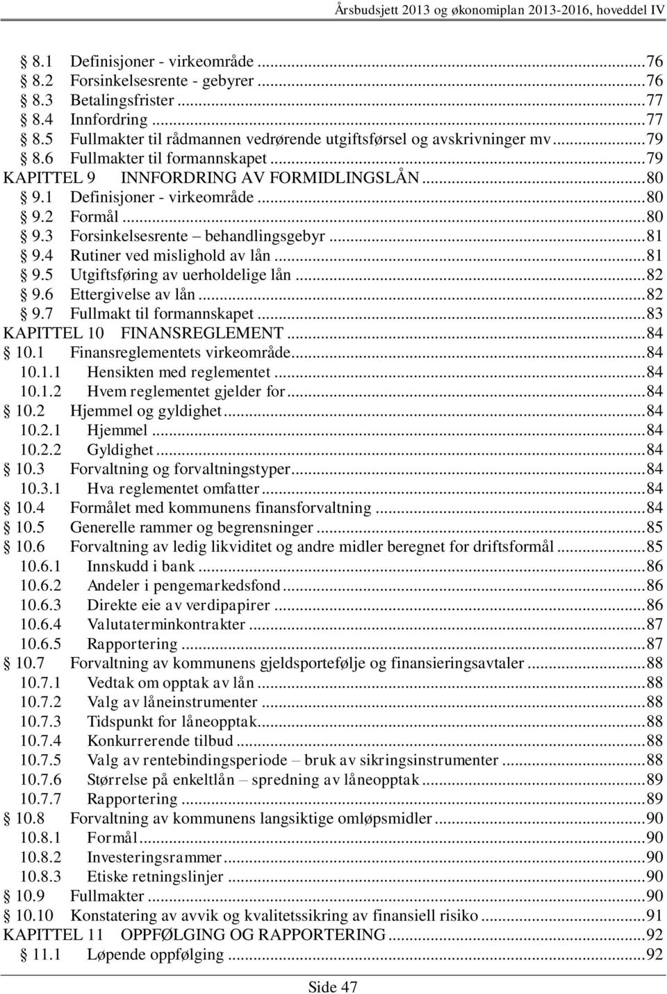 4 Rutiner ved mislighold av lån... 81 9.5 Utgiftsføring av uerholdelige lån... 82 9.6 Ettergivelse av lån... 82 9.7 Fullmakt til formannskapet... 83 KAPITTEL 10 FINANSREGLEMENT... 84 10.