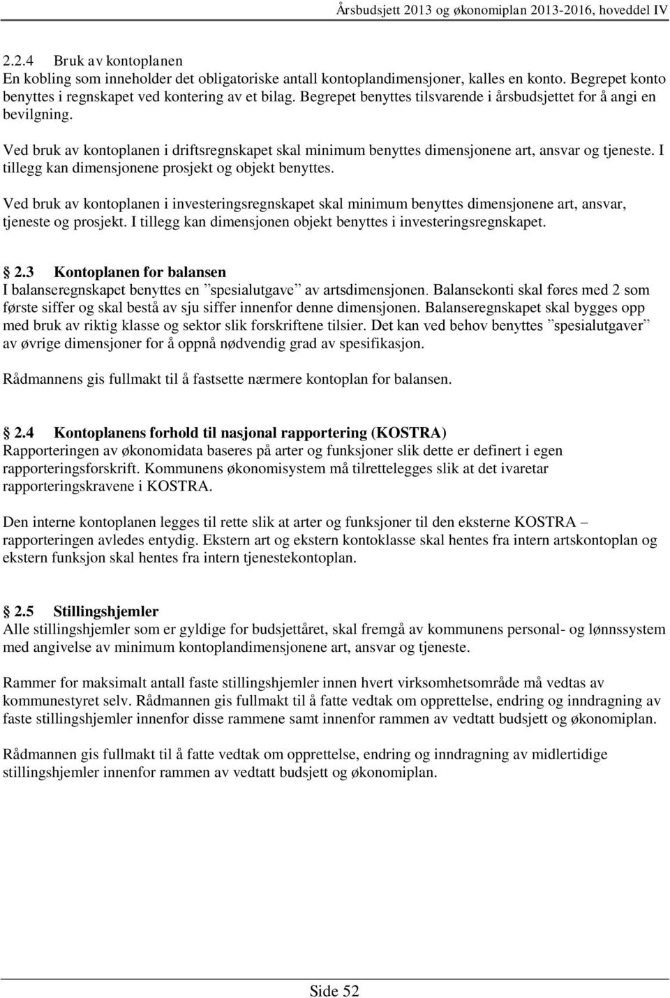 I tillegg kan dimensjonene prosjekt og objekt benyttes. Ved bruk av kontoplanen i investeringsregnskapet skal minimum benyttes dimensjonene art, ansvar, tjeneste og prosjekt.