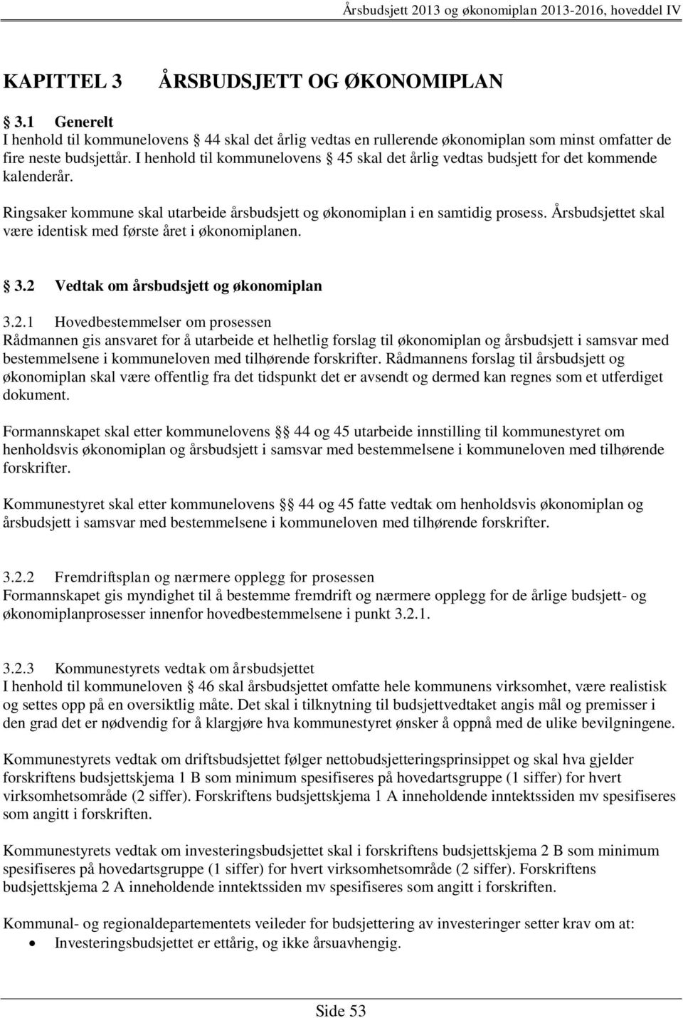 Årsbudsjettet skal være identisk med første året i økonomiplanen. 3.2 