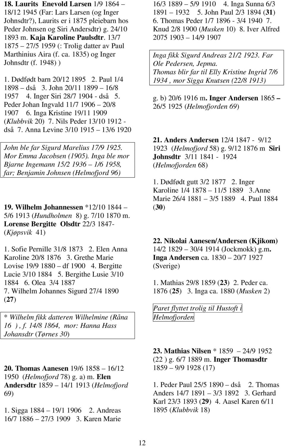 Inger Siri 28/7 1904 - dså 5. Peder Johan Ingvald 11/7 1906 20/8 1907 6. Inga Kristine 19/11 1909 (Klubbvik 20) 7. Nils Peder 13/10 1912 - dså 7.