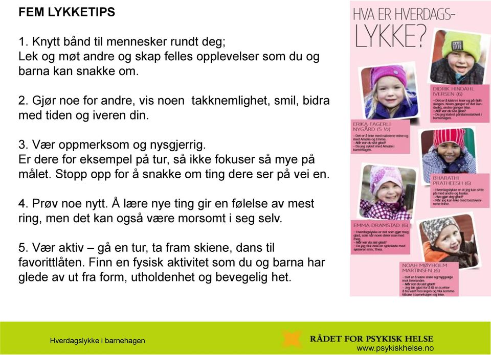 Er dere for eksempel på tur, så ikke fokuser så mye på målet. Stopp opp for å snakke om ting dere ser på vei en. 4. Prøv noe nytt.