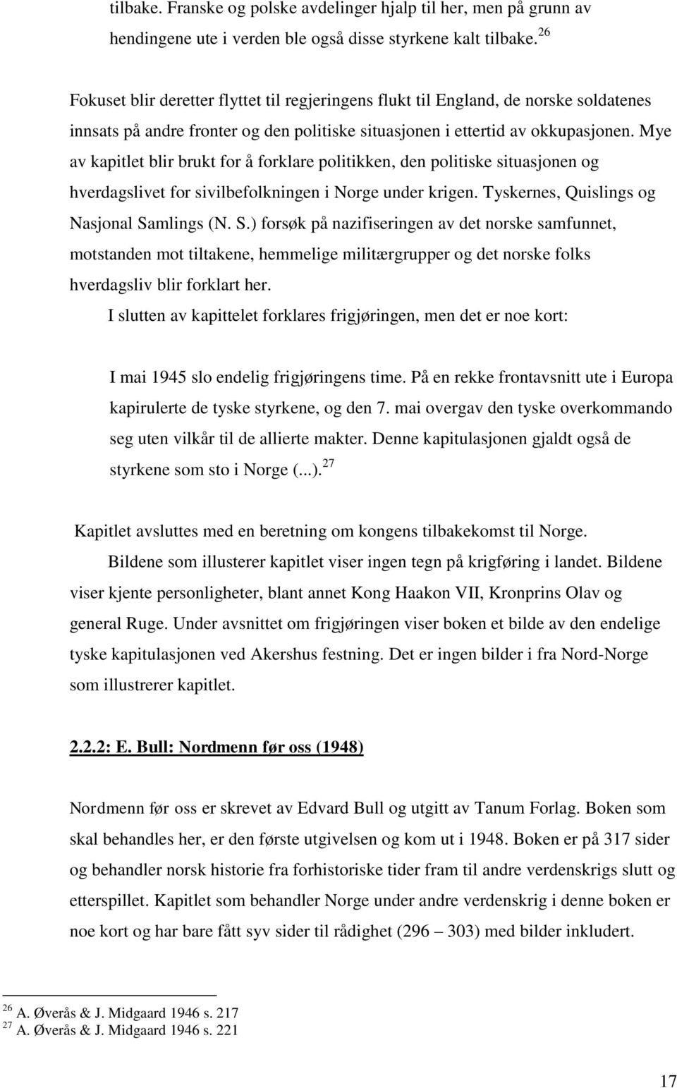 Mye av kapitlet blir brukt for å forklare politikken, den politiske situasjonen og hverdagslivet for sivilbefolkningen i Norge under krigen. Tyskernes, Quislings og Nasjonal Sa