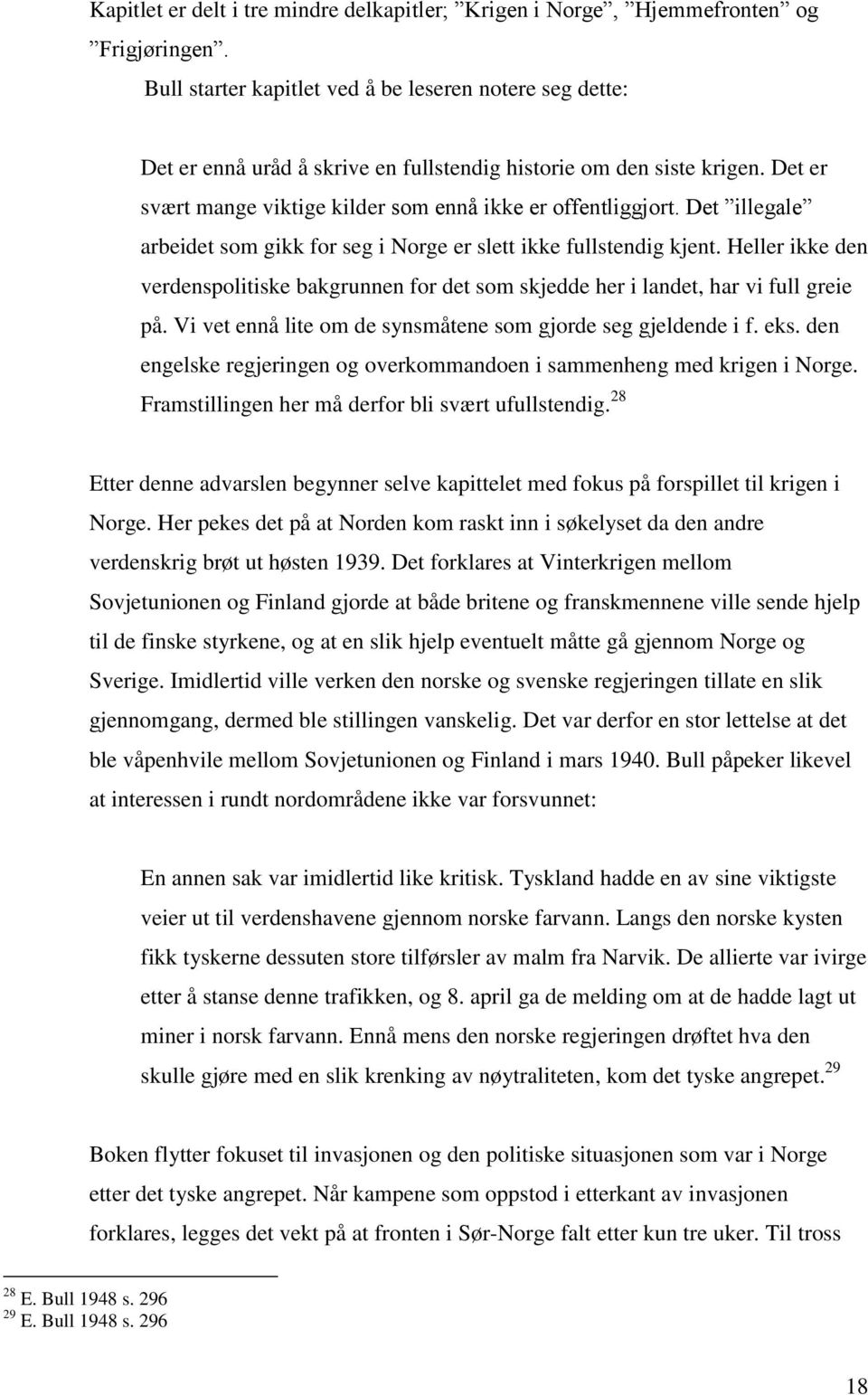 Det illegale arbeidet som gikk for seg i Norge er slett ikke fullstendig kjent. Heller ikke den verdenspolitiske bakgrunnen for det som skjedde her i landet, har vi full greie på.