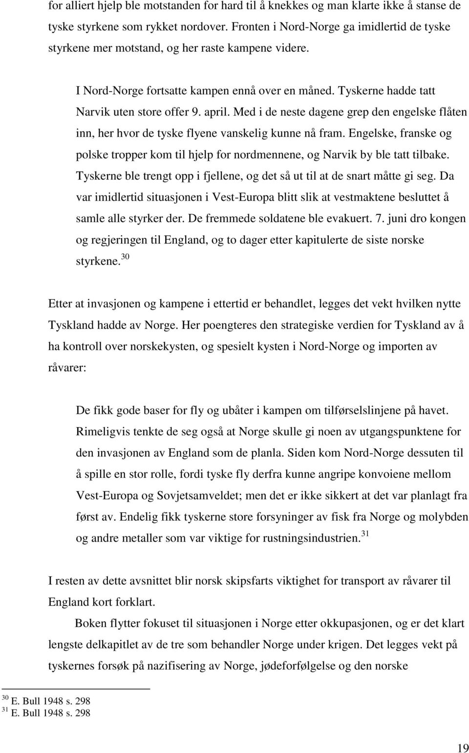 Med i de neste dagene grep den engelske flåten inn, her hvor de tyske flyene vanskelig kunne nå fram. Engelske, franske og polske tropper kom til hjelp for nordmennene, og Narvik by ble tatt tilbake.