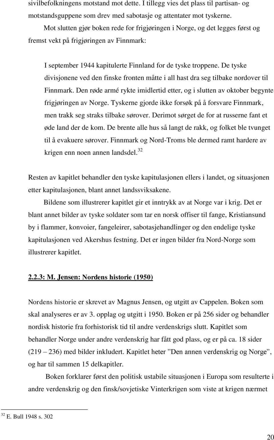 De tyske divisjonene ved den finske fronten måtte i all hast dra seg tilbake nordover til Finnmark. Den røde armé rykte imidlertid etter, og i slutten av oktober begynte frigjøringen av Norge.