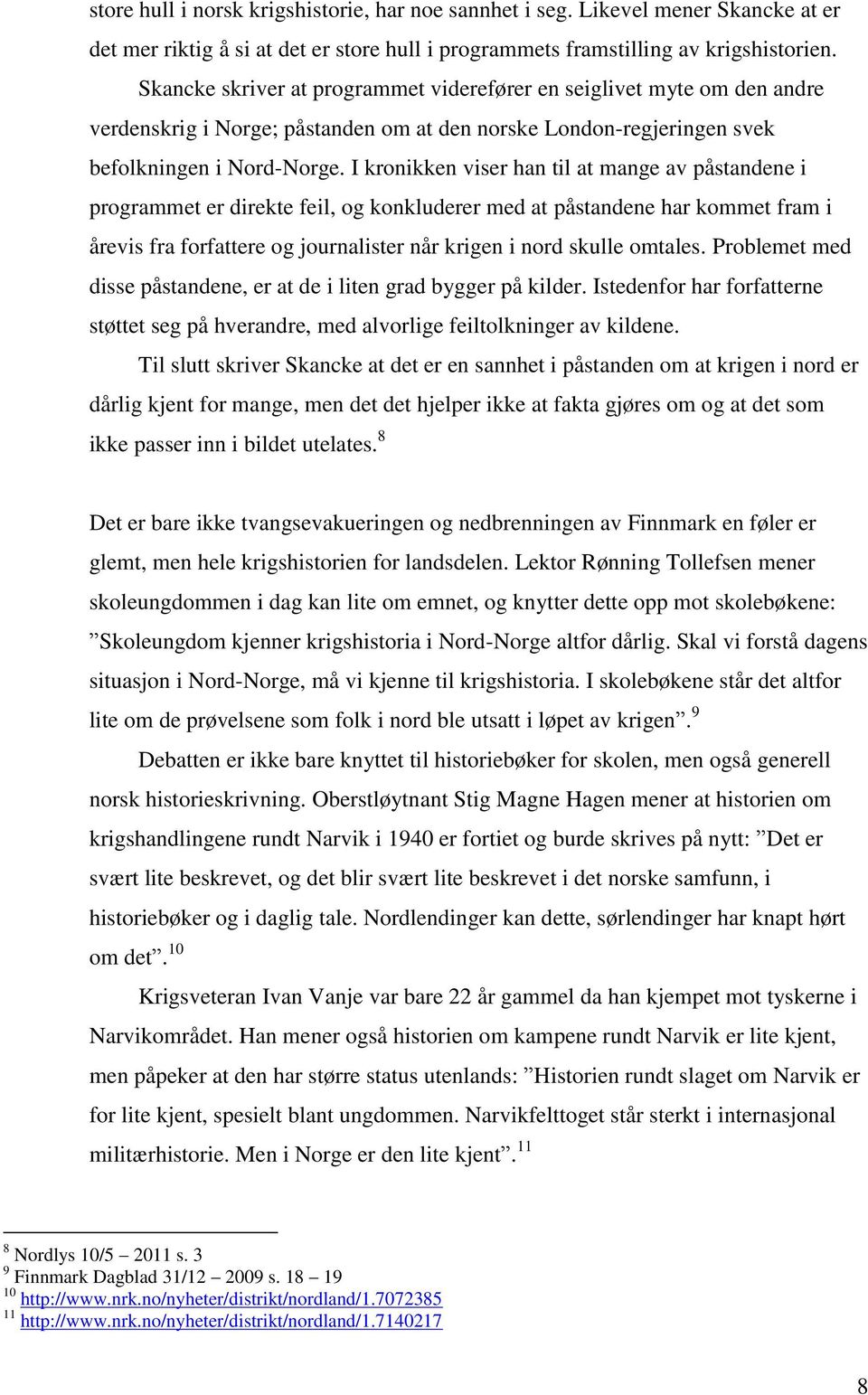 I kronikken viser han til at mange av påstandene i programmet er direkte feil, og konkluderer med at påstandene har kommet fram i årevis fra forfattere og journalister når krigen i nord skulle