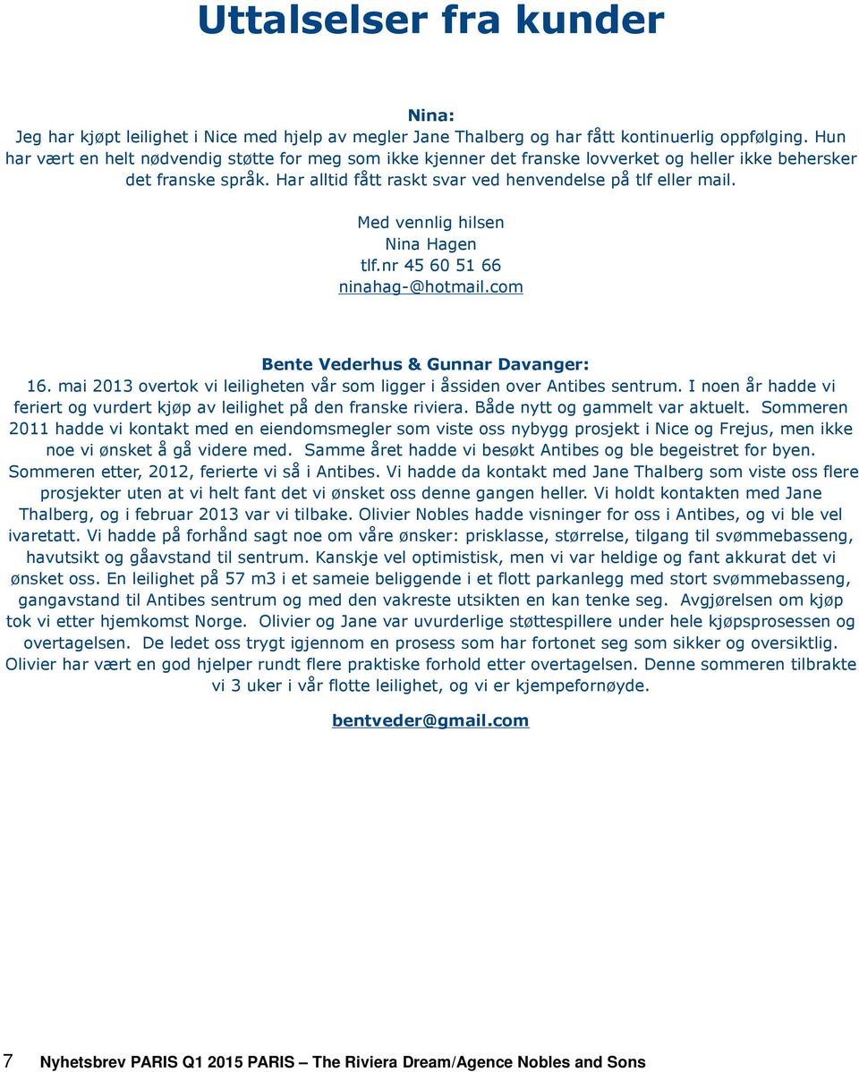Med vennlig hilsen Nina Hagen tlf.nr 45 60 51 66 ninahag-@hotmail.com Bente Vederhus & Gunnar Davanger: 16. mai 2013 overtok vi leiligheten vår som ligger i åssiden over Antibes sentrum.