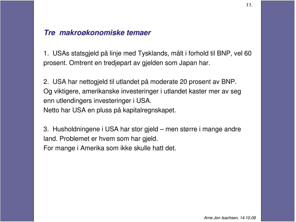 Og viktigere, amerikanske investeringer i utlandet kaster mer av seg enn utlendingers investeringer i USA.