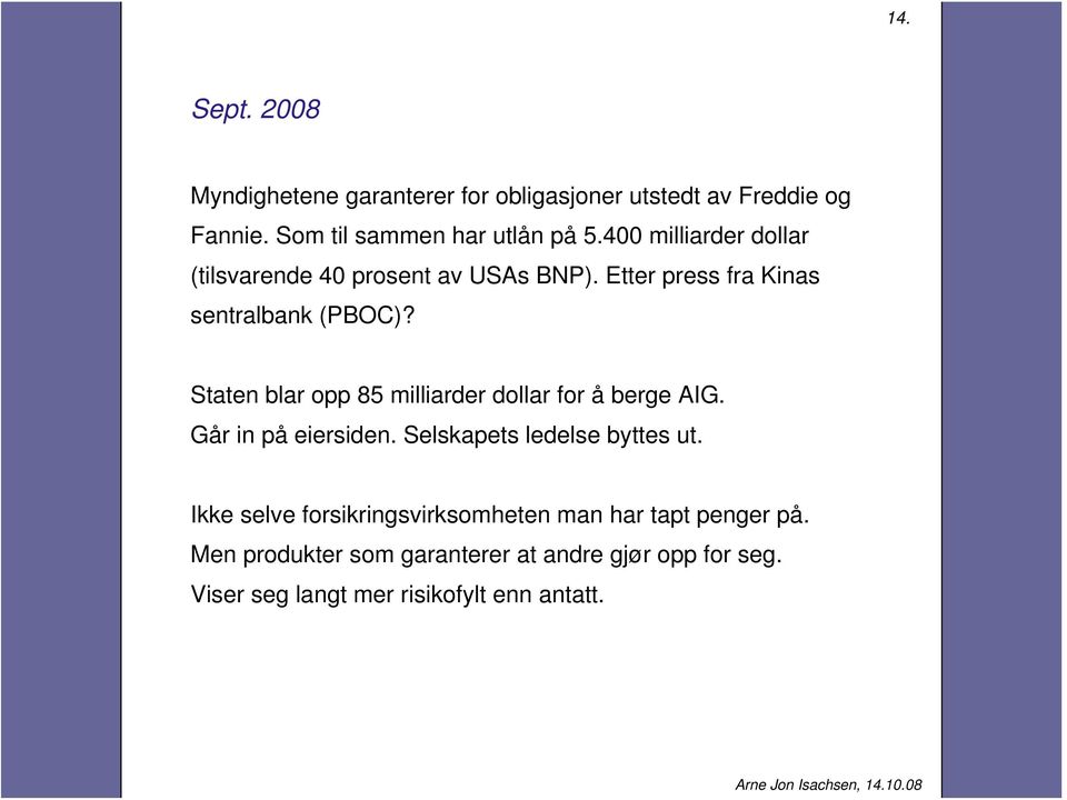 Staten blar opp 85 milliarder dollar for å berge AIG. Går in på eiersiden. Selskapets ledelse byttes ut.