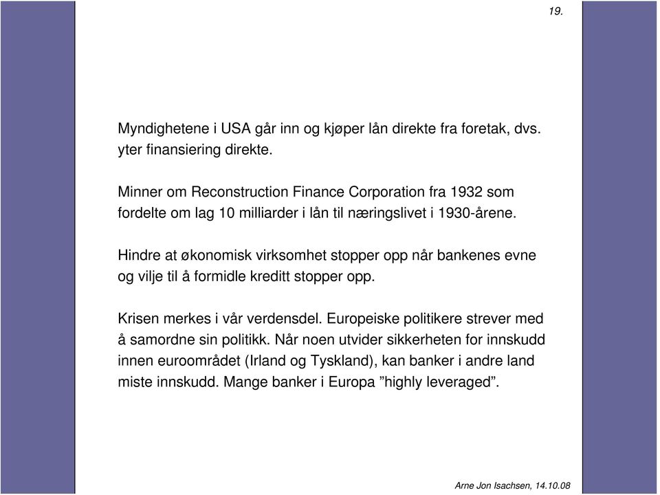 Hindre at økonomisk virksomhet stopper opp når bankenes evne og vilje til å formidle kreditt stopper opp. Krisen merkes i vår verdensdel.