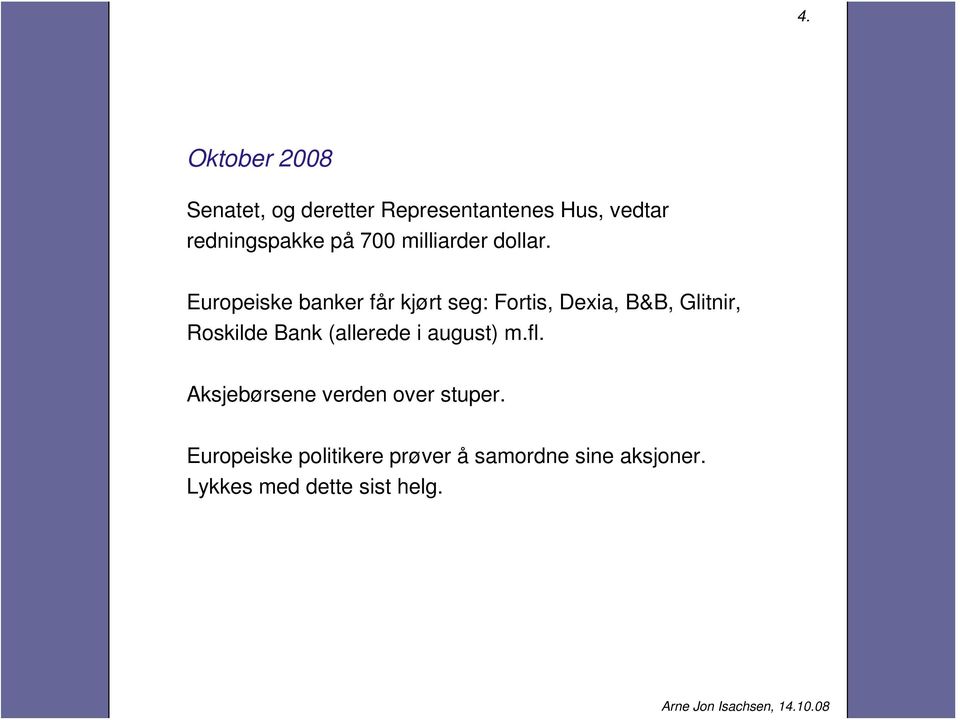 Europeiske banker får kjørt seg: Fortis, Dexia, B&B, Glitnir, Roskilde Bank