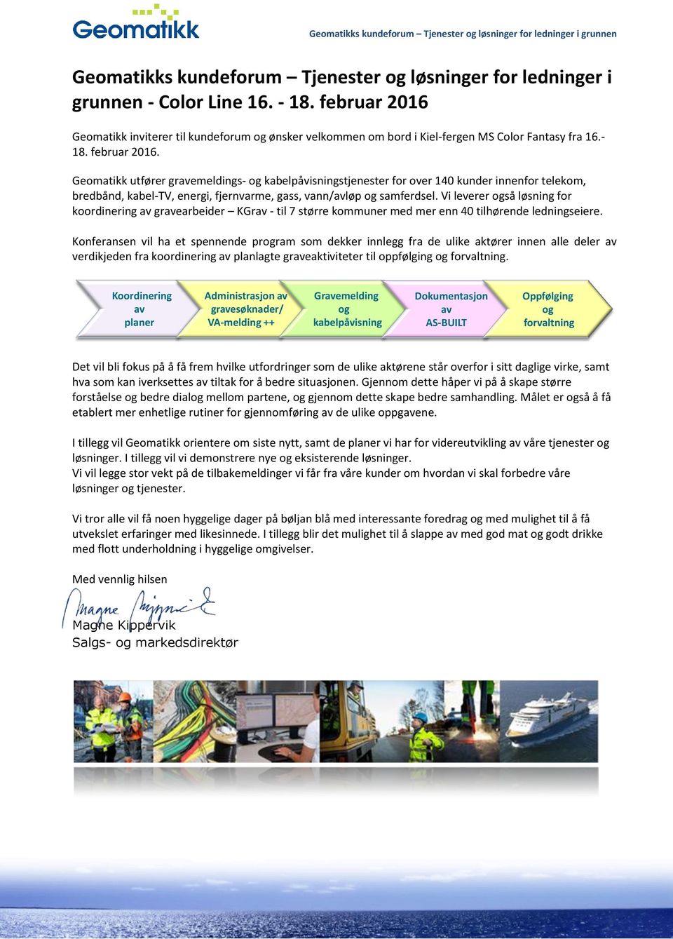 Geomatikk utfører gravemeldings- og kabelpåvisningstjenester for over 140 kunder innenfor telekom, bredbånd, kabel-tv, energi, fjernvarme, gass, vann/avløp og samferdsel.