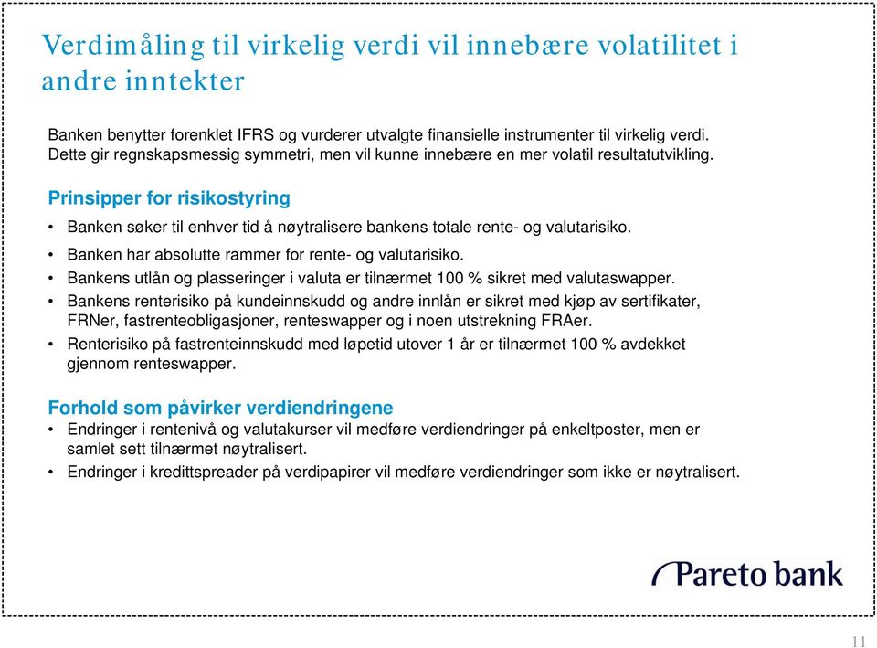 Prinsipper for risikostyring Banken søker til enhver tid å nøytralisere bankens totale rente- og valutarisiko. Banken har absolutte rammer for rente- og valutarisiko.