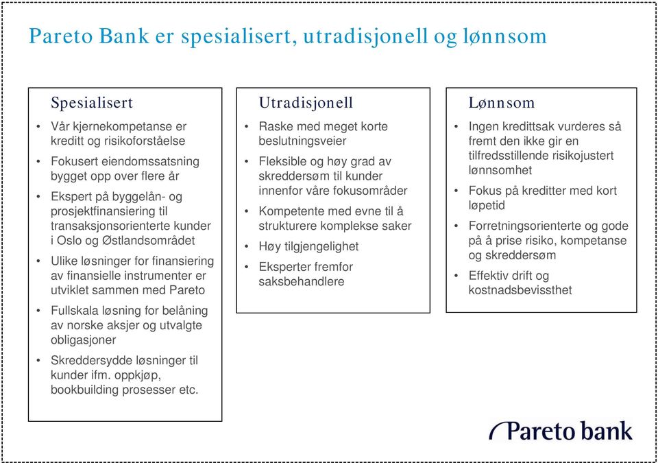 belåning av norske aksjer og utvalgte obligasjoner Skreddersydde løsninger til kunder ifm. oppkjøp, bookbuilding prosesser etc.