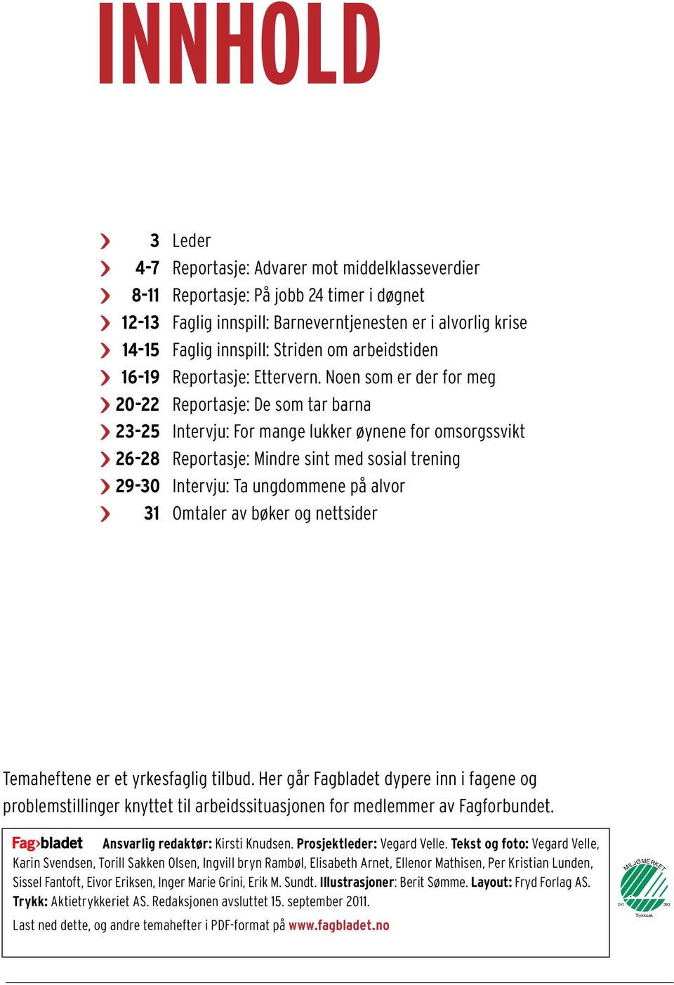 Noen som er der for meg < 20-22 Reportasje: De som tar barna < 23-25 Intervju: For mange lukker øynene for omsorgssvikt < 26-28 Reportasje: Mindre sint med sosial trening < 29-30 Intervju: Ta