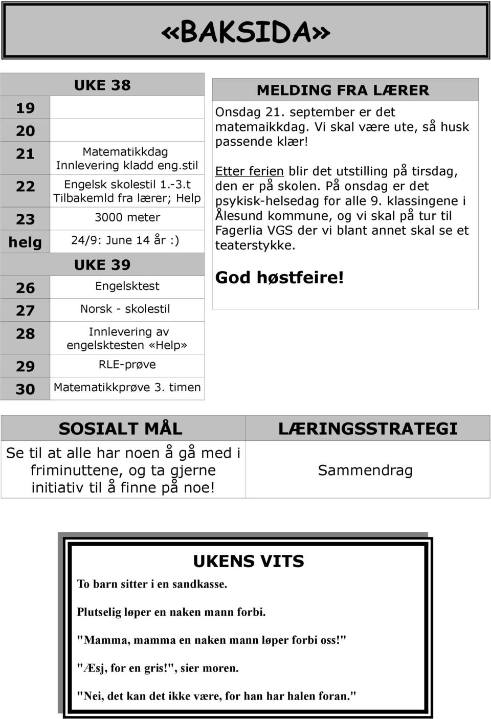 timen MELDING FRA LÆRER Onsdag 21. september er det matemaikkdag. Vi skal være ute, så husk passende klær! Etter ferien blir det utstilling på tirsdag, den er på skolen.