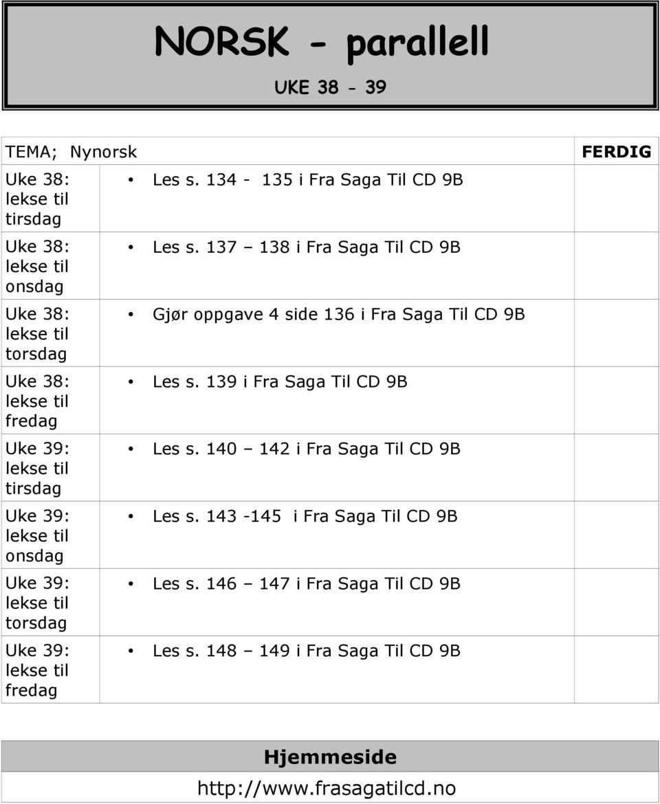 137 138 i Fra Saga Til CD 9B Gjør oppgave 4 side 136 i Fra Saga Til CD 9B Les s. 139 i Fra Saga Til CD 9B Les s.