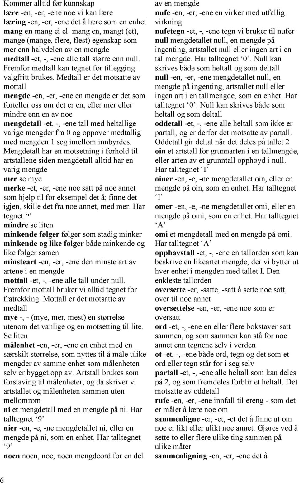 Medtall er det motsatte av mottall mengde -en, -er, -ene en mengde er det som forteller oss om det er en, eller mer eller mindre enn en av noe mengdetall -et, -, -ene tall med heltallige varige