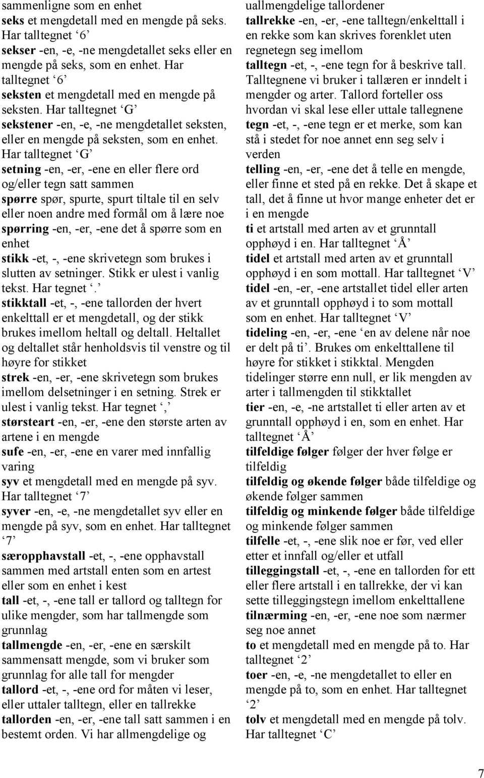 Har talltegnet G setning -en, -er, -ene en eller flere ord og/eller tegn satt sammen spørre spør, spurte, spurt tiltale til en selv eller noen andre med formål om å lære noe spørring -en, -er, -ene