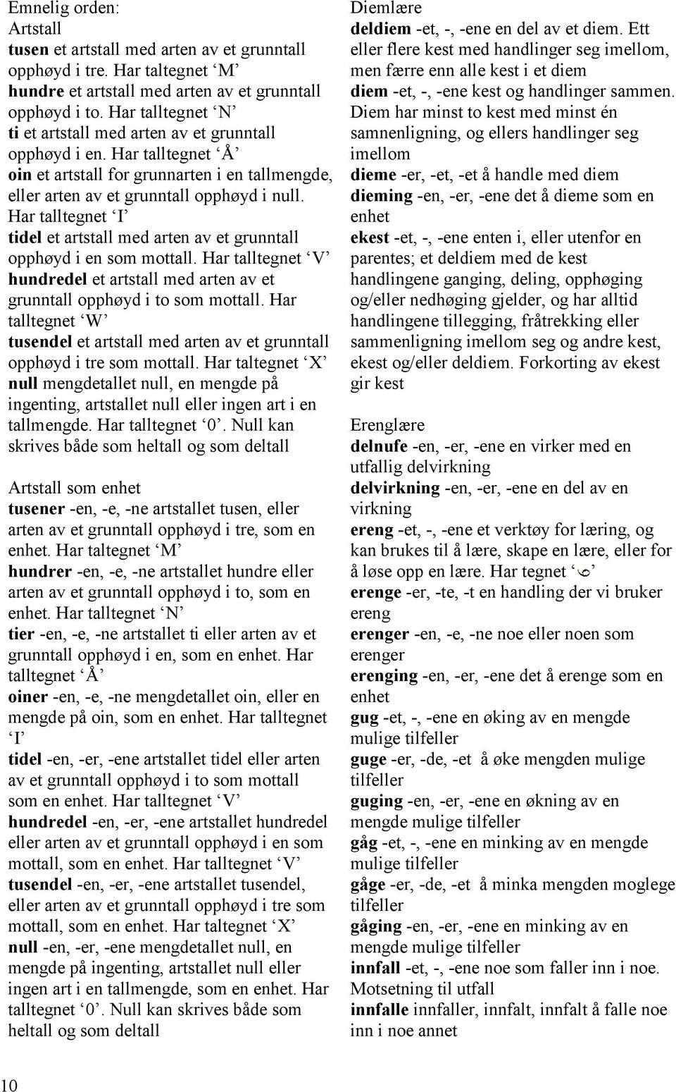 Har talltegnet I tidel et artstall med arten av et grunntall opphøyd i en som mottall. Har talltegnet V hundredel et artstall med arten av et grunntall opphøyd i to som mottall.