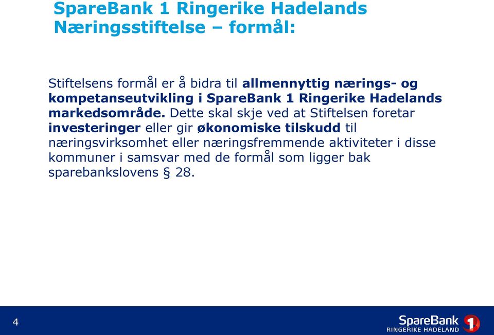 Dette skal skje ved at Stiftelsen foretar investeringer eller gir økonomiske tilskudd til