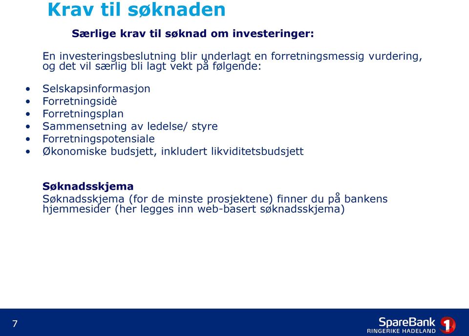 Forretningsplan Sammensetning av ledelse/ styre Forretningspotensiale Økonomiske budsjett, inkludert