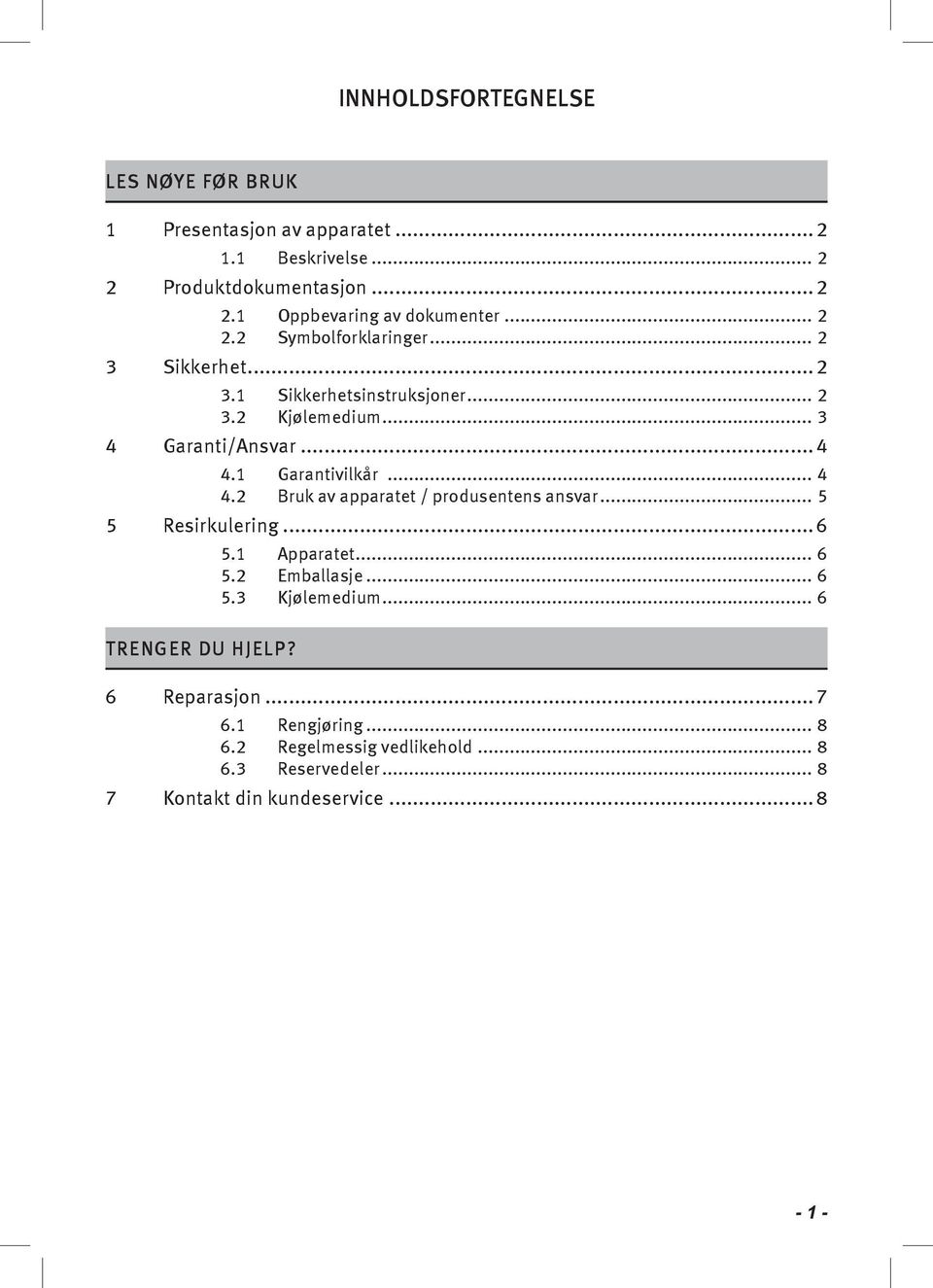 .. 4 4.2 Bruk av apparatet / produsentens ansvar... 5 5 Resirkulering...6 5.1 Apparatet... 6 5.2 Emballasje... 6 5.3 Kjølemedium.