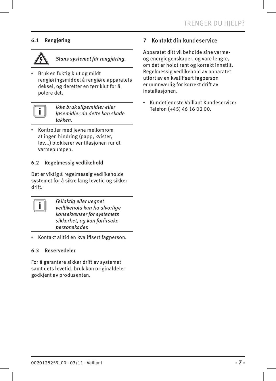 7 Kontakt din kundeservice Apparatet ditt vil beholde sine varmeog energiegenskaper, og vare lengre, om det er holdt rent og korrekt innstilt.