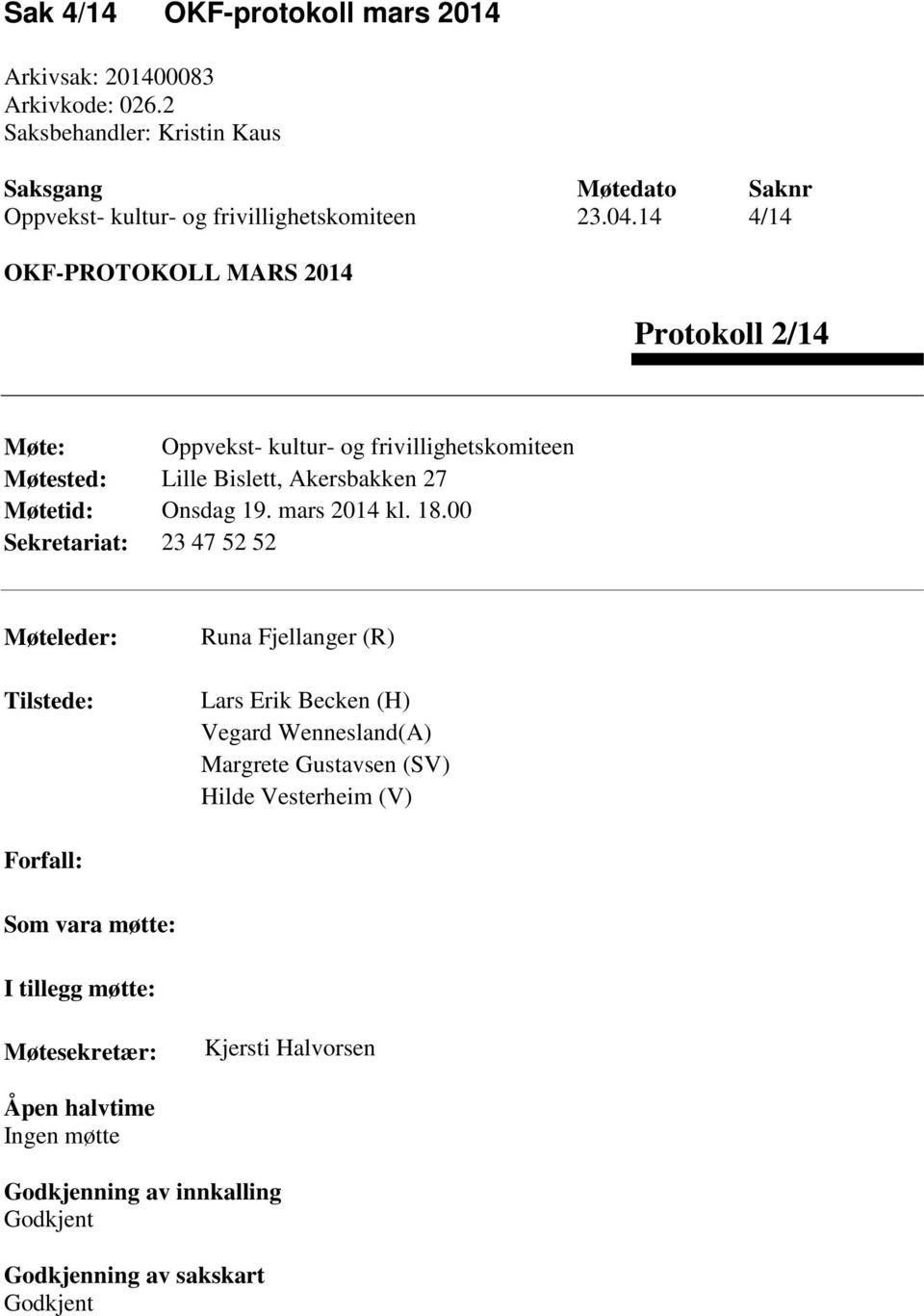 14 4/14 OKF-PROTOKOLL MARS 2014 Protokoll 2/14 Møte: Oppvekst- kultur- og frivillighetskomiteen Møtested: Lille Bislett, Akersbakken 27 Møtetid: Onsdag 19.