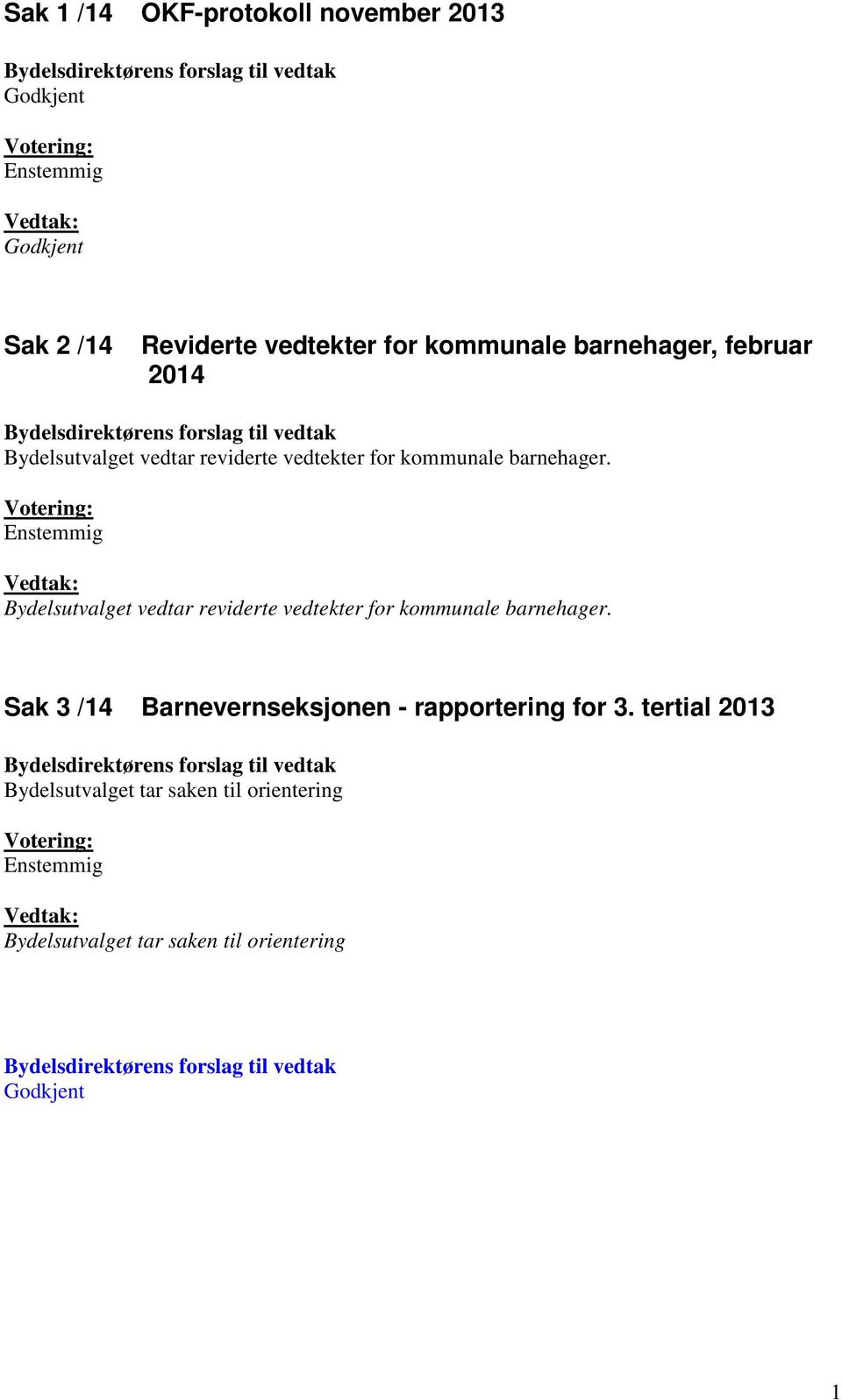 Votering: Enstemmig Vedtak: Bydelsutvalget vedtar reviderte vedtekter for kommunale barnehager.