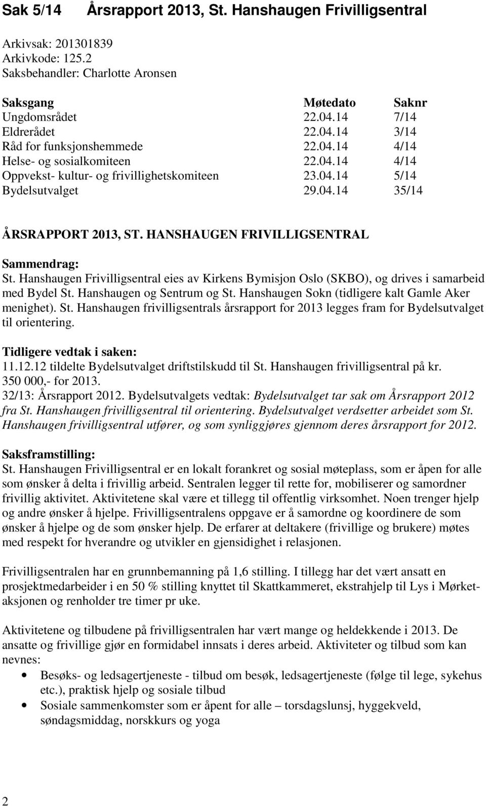 HANSHAUGEN FRIVILLIGSENTRAL Sammendrag: St. Hanshaugen Frivilligsentral eies av Kirkens Bymisjon Oslo (SKBO), og drives i samarbeid med Bydel St. Hanshaugen og Sentrum og St.